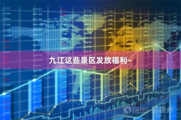九江这些景区发放福利~
